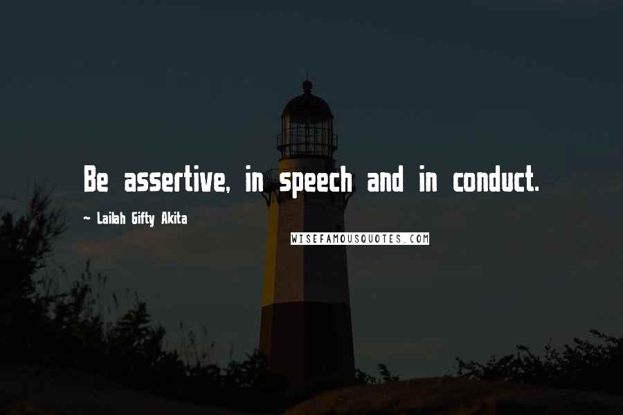 Lailah Gifty Akita Quotes: Be assertive, in speech and in conduct.