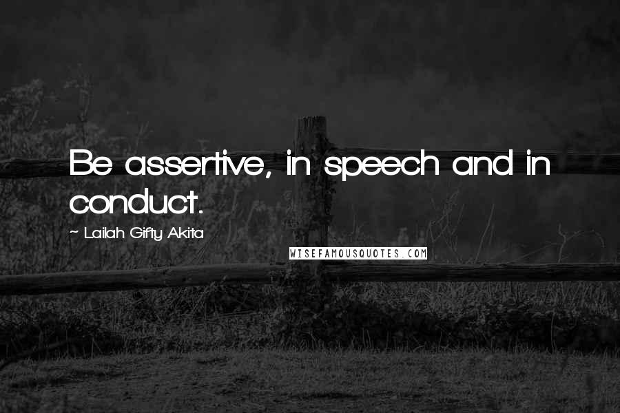 Lailah Gifty Akita Quotes: Be assertive, in speech and in conduct.