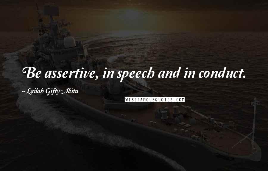 Lailah Gifty Akita Quotes: Be assertive, in speech and in conduct.