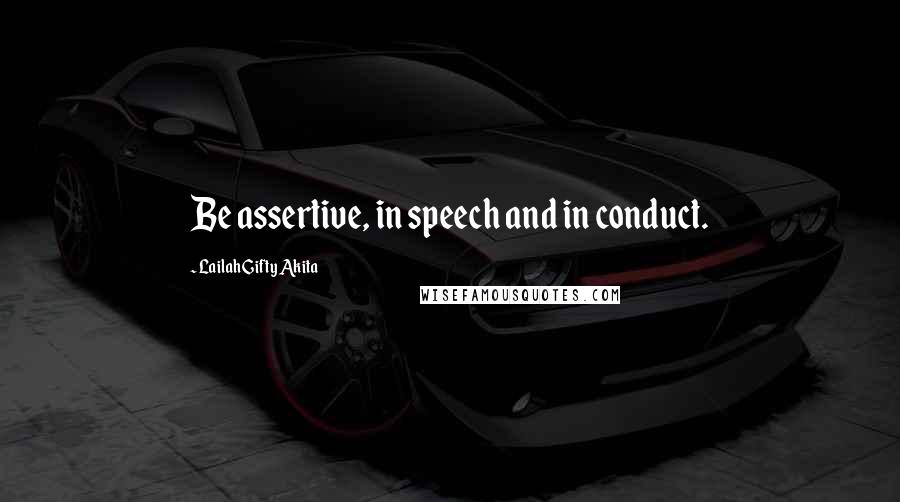 Lailah Gifty Akita Quotes: Be assertive, in speech and in conduct.