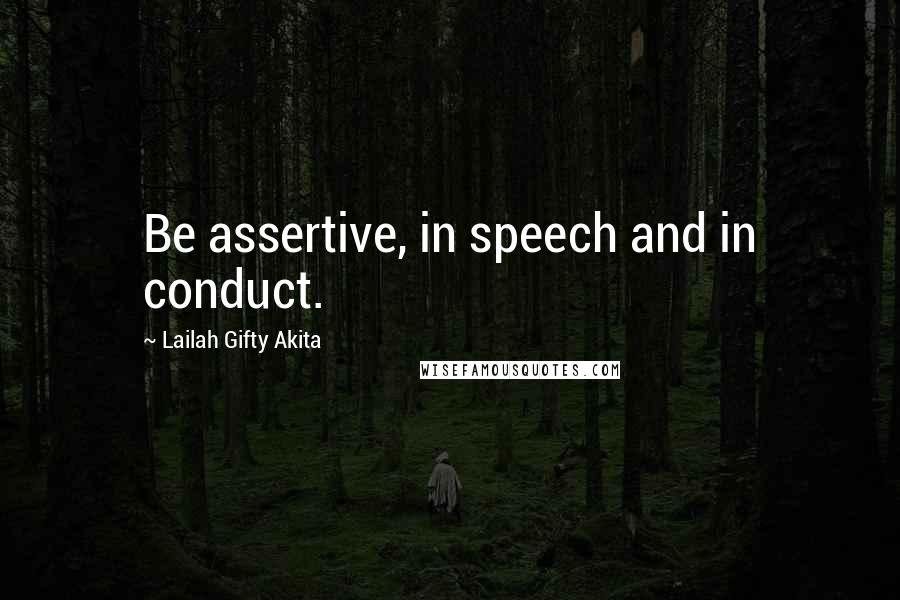 Lailah Gifty Akita Quotes: Be assertive, in speech and in conduct.