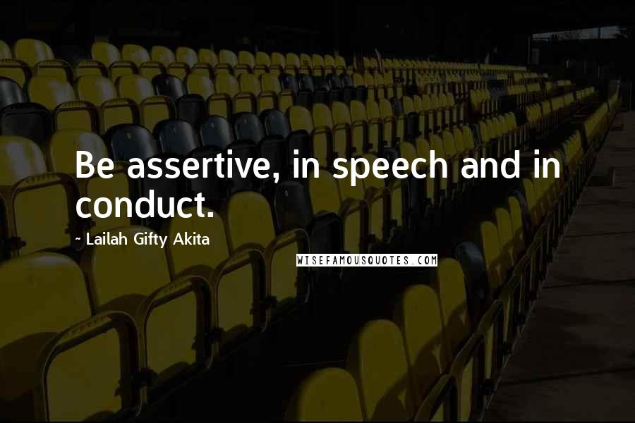 Lailah Gifty Akita Quotes: Be assertive, in speech and in conduct.