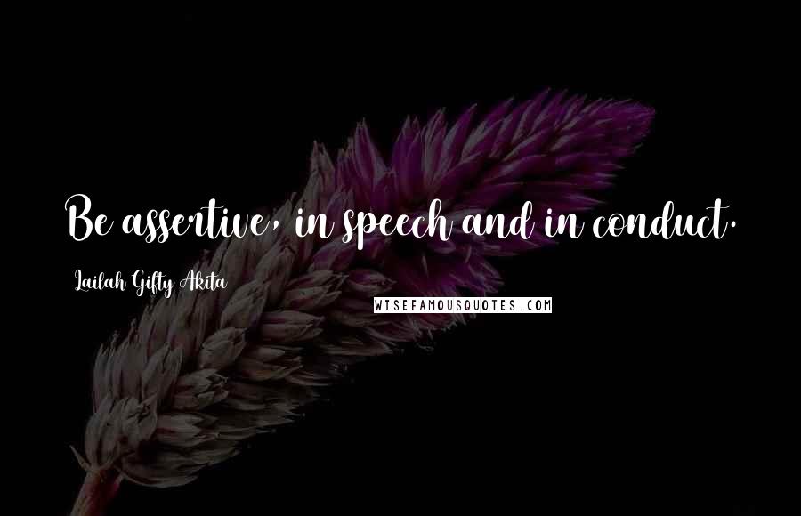 Lailah Gifty Akita Quotes: Be assertive, in speech and in conduct.