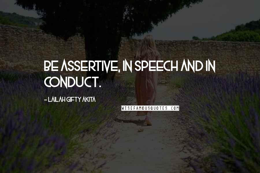 Lailah Gifty Akita Quotes: Be assertive, in speech and in conduct.