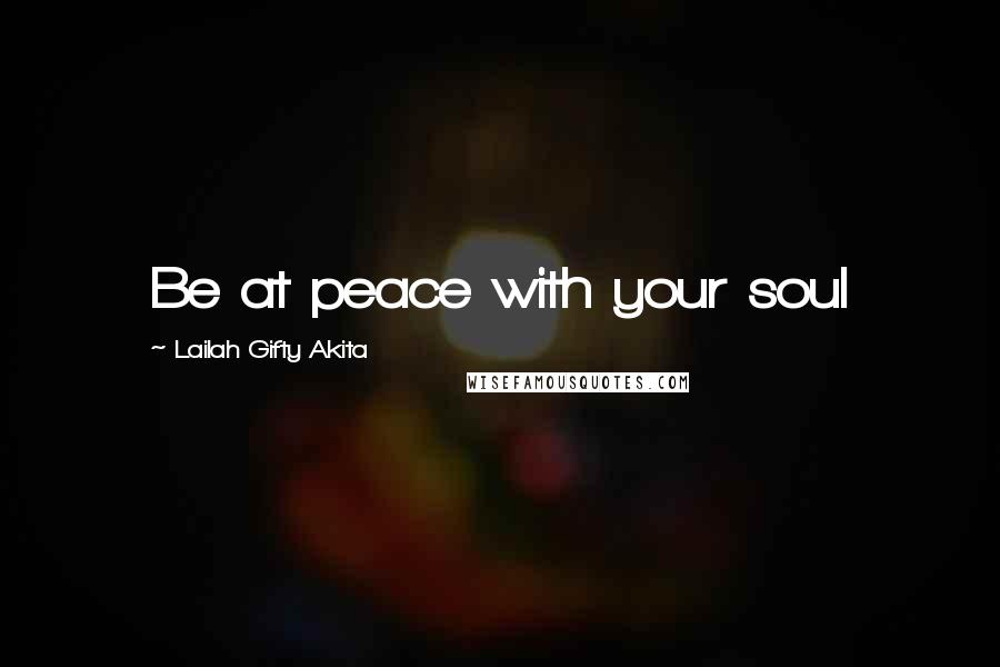 Lailah Gifty Akita Quotes: Be at peace with your soul