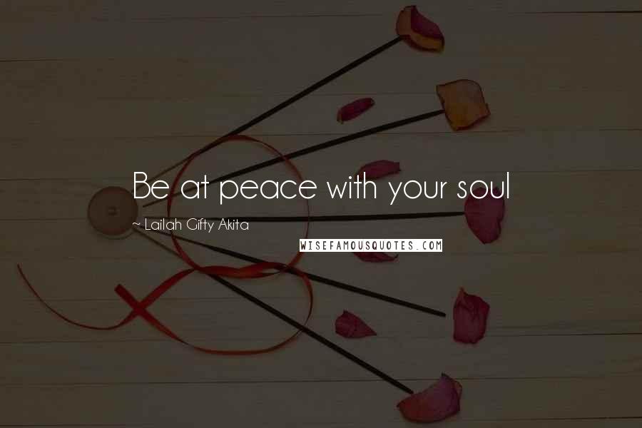 Lailah Gifty Akita Quotes: Be at peace with your soul