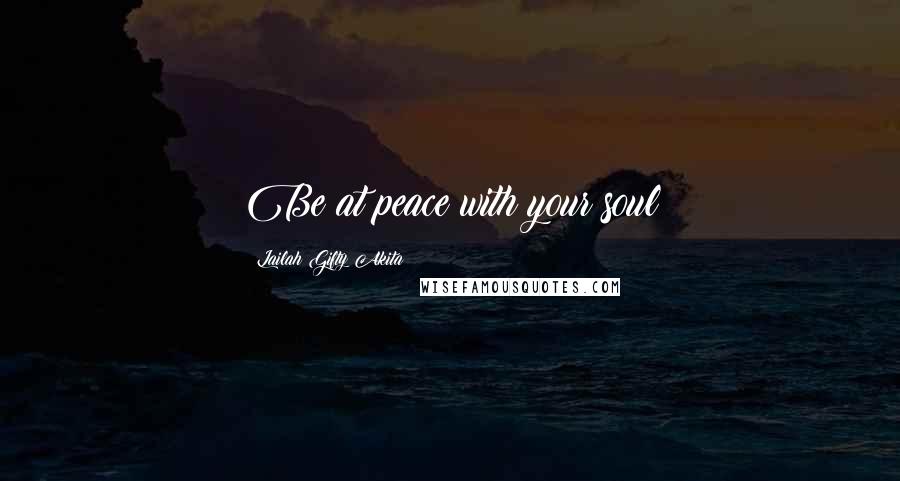 Lailah Gifty Akita Quotes: Be at peace with your soul