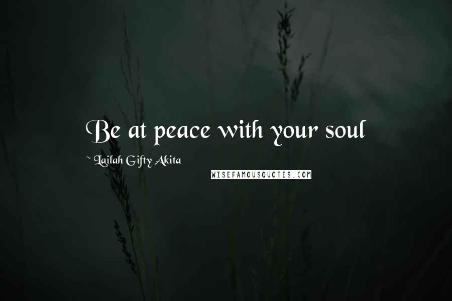 Lailah Gifty Akita Quotes: Be at peace with your soul