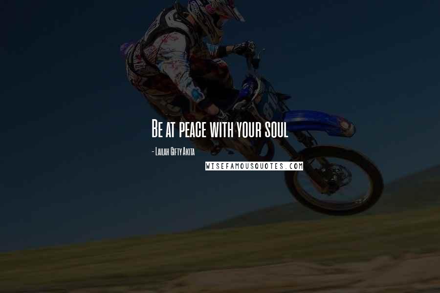Lailah Gifty Akita Quotes: Be at peace with your soul