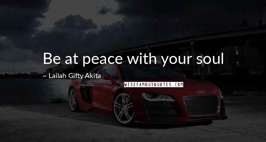 Lailah Gifty Akita Quotes: Be at peace with your soul