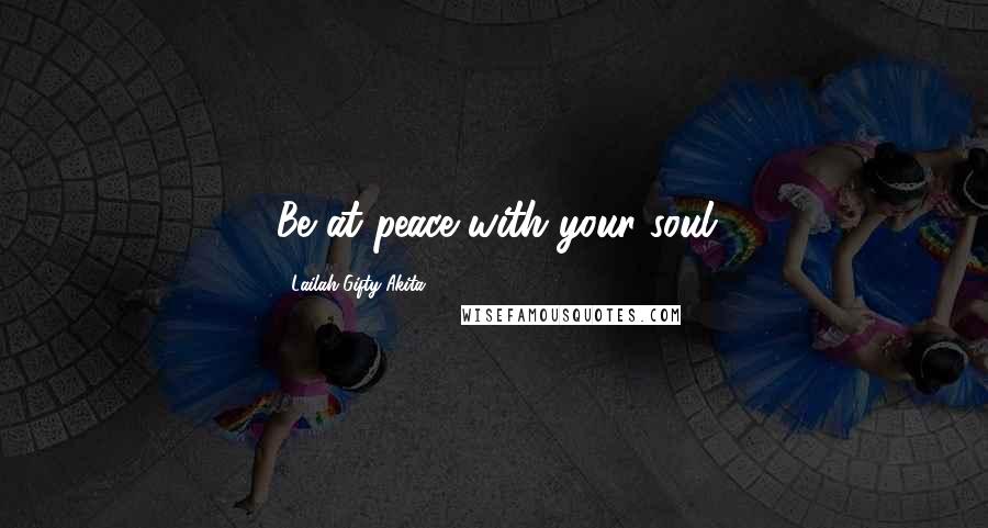 Lailah Gifty Akita Quotes: Be at peace with your soul