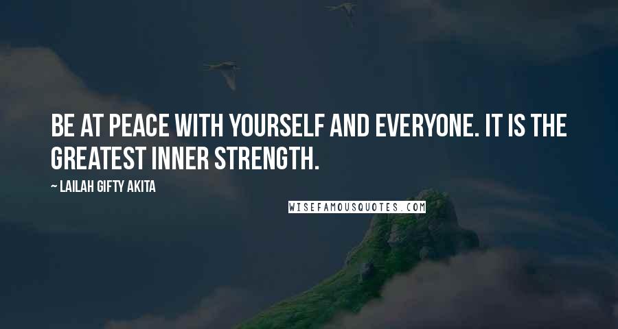 Lailah Gifty Akita Quotes: Be at peace with yourself and everyone. It is the greatest inner strength.