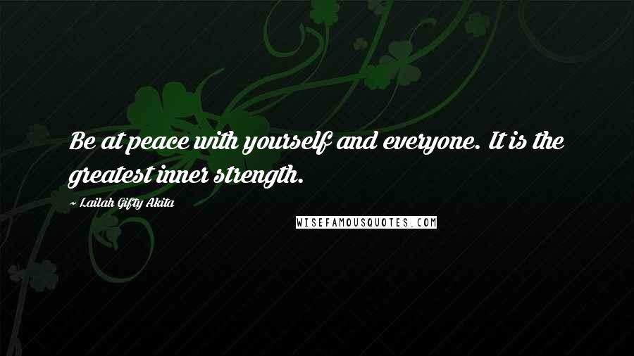 Lailah Gifty Akita Quotes: Be at peace with yourself and everyone. It is the greatest inner strength.