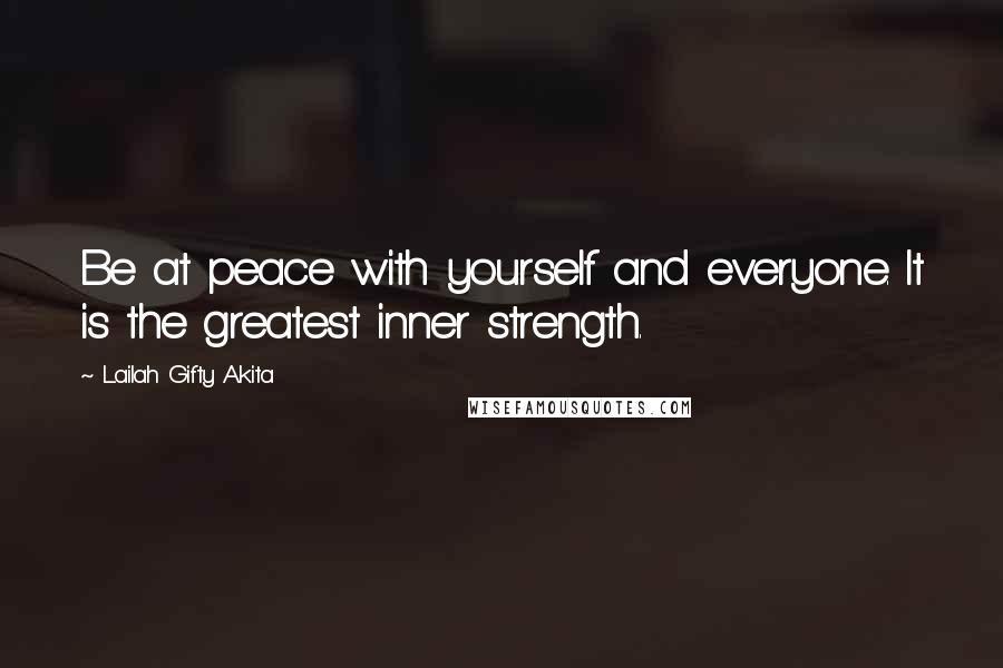 Lailah Gifty Akita Quotes: Be at peace with yourself and everyone. It is the greatest inner strength.