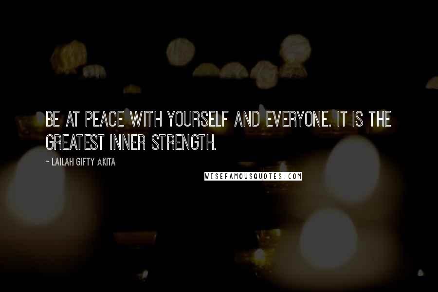 Lailah Gifty Akita Quotes: Be at peace with yourself and everyone. It is the greatest inner strength.