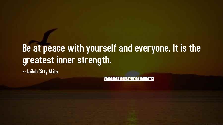 Lailah Gifty Akita Quotes: Be at peace with yourself and everyone. It is the greatest inner strength.