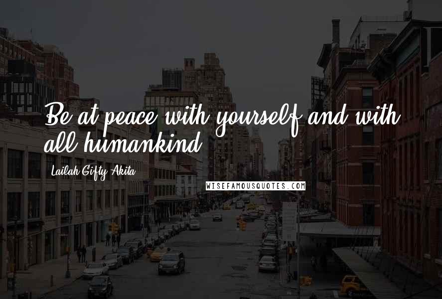 Lailah Gifty Akita Quotes: Be at peace with yourself and with all humankind.