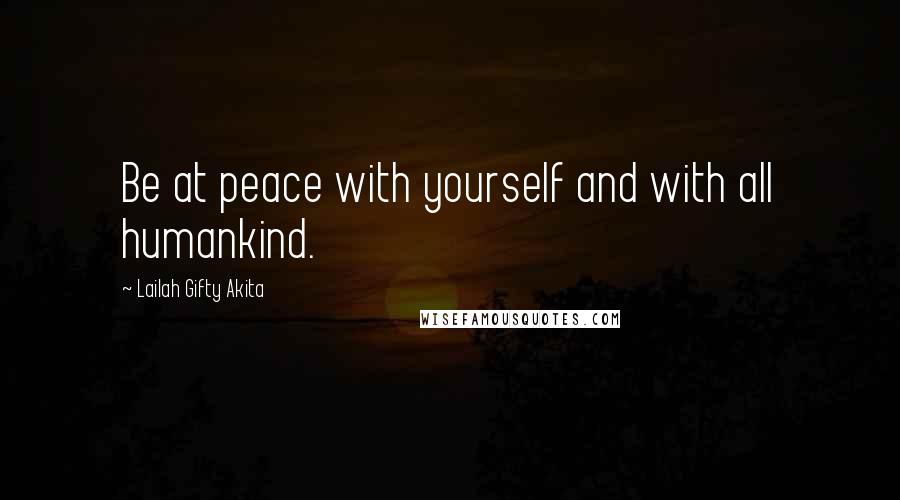 Lailah Gifty Akita Quotes: Be at peace with yourself and with all humankind.
