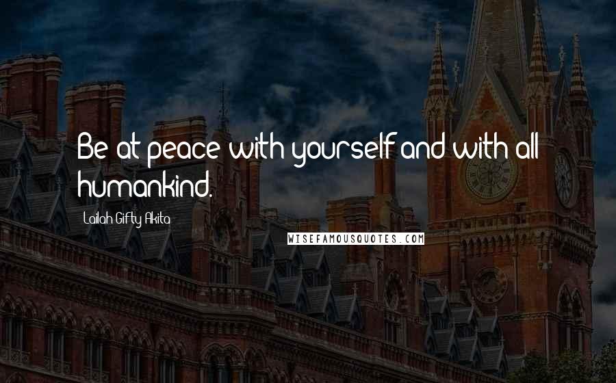 Lailah Gifty Akita Quotes: Be at peace with yourself and with all humankind.