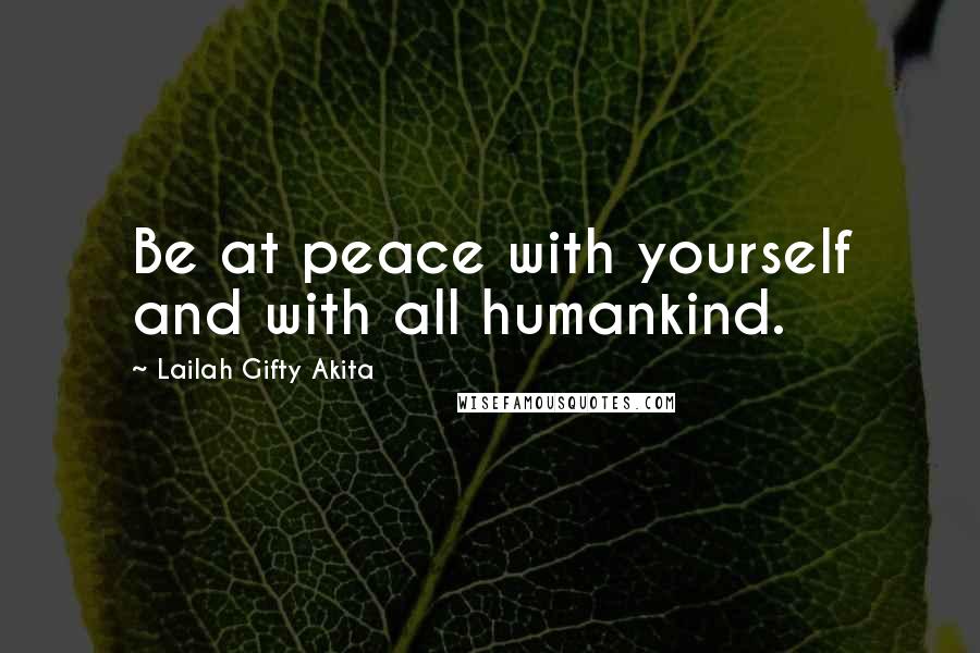 Lailah Gifty Akita Quotes: Be at peace with yourself and with all humankind.