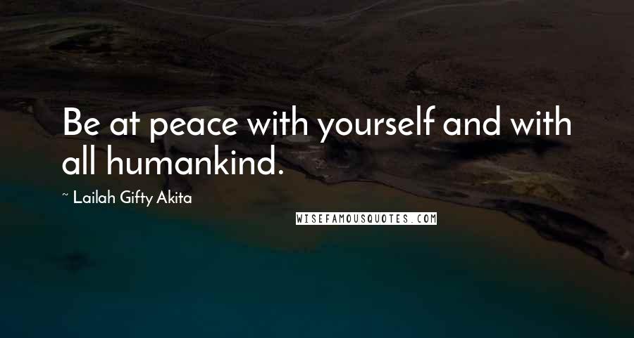 Lailah Gifty Akita Quotes: Be at peace with yourself and with all humankind.