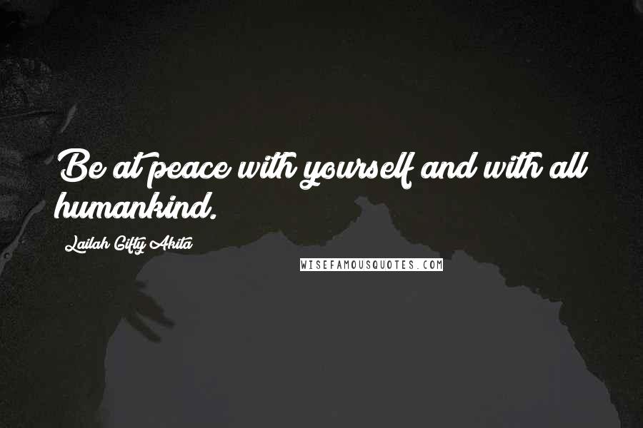 Lailah Gifty Akita Quotes: Be at peace with yourself and with all humankind.