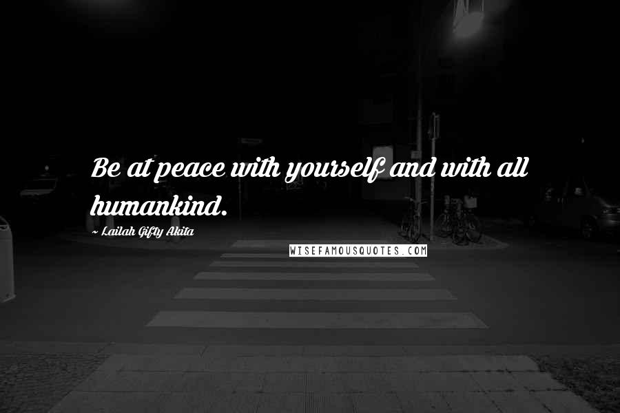 Lailah Gifty Akita Quotes: Be at peace with yourself and with all humankind.