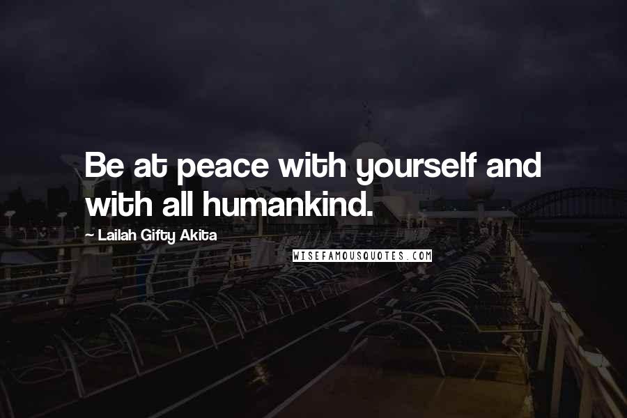 Lailah Gifty Akita Quotes: Be at peace with yourself and with all humankind.