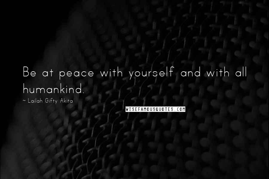 Lailah Gifty Akita Quotes: Be at peace with yourself and with all humankind.
