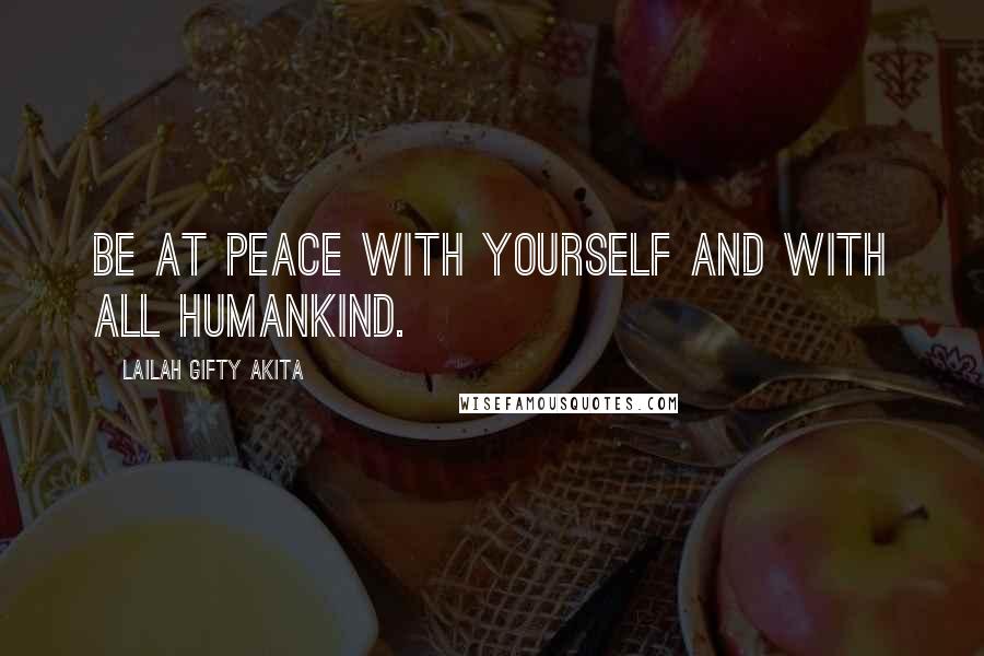 Lailah Gifty Akita Quotes: Be at peace with yourself and with all humankind.