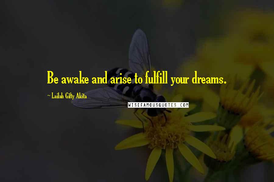 Lailah Gifty Akita Quotes: Be awake and arise to fulfill your dreams.