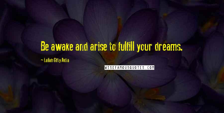 Lailah Gifty Akita Quotes: Be awake and arise to fulfill your dreams.