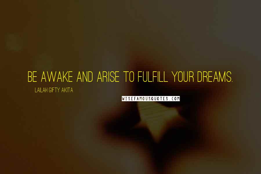 Lailah Gifty Akita Quotes: Be awake and arise to fulfill your dreams.