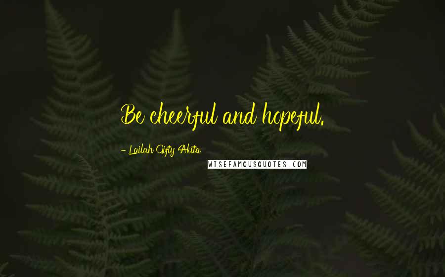 Lailah Gifty Akita Quotes: Be cheerful and hopeful.