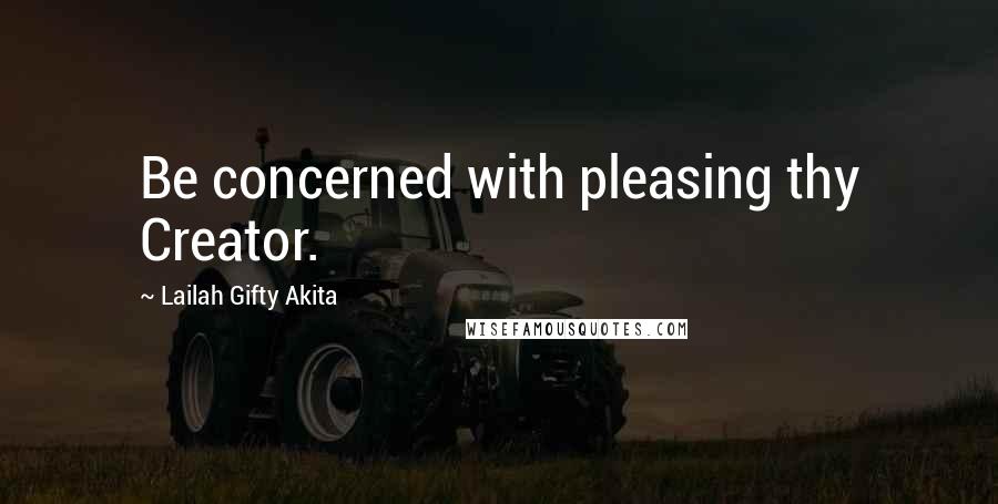 Lailah Gifty Akita Quotes: Be concerned with pleasing thy Creator.