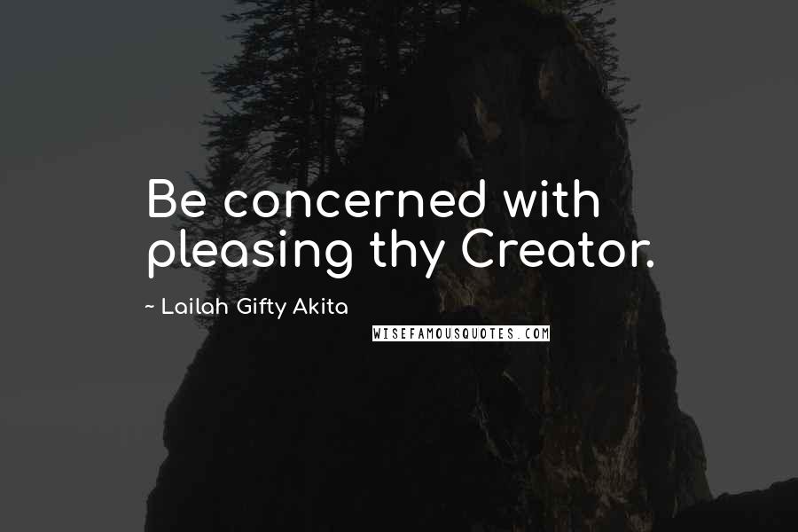 Lailah Gifty Akita Quotes: Be concerned with pleasing thy Creator.