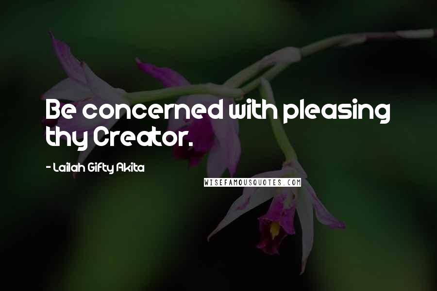 Lailah Gifty Akita Quotes: Be concerned with pleasing thy Creator.