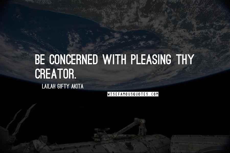 Lailah Gifty Akita Quotes: Be concerned with pleasing thy Creator.