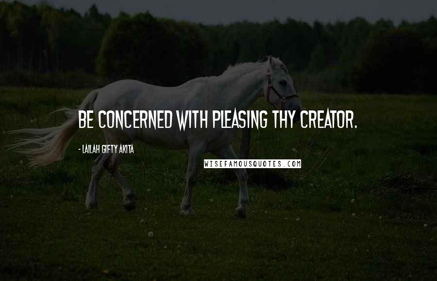 Lailah Gifty Akita Quotes: Be concerned with pleasing thy Creator.