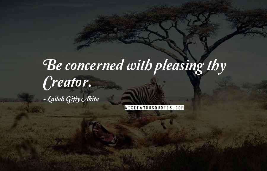 Lailah Gifty Akita Quotes: Be concerned with pleasing thy Creator.