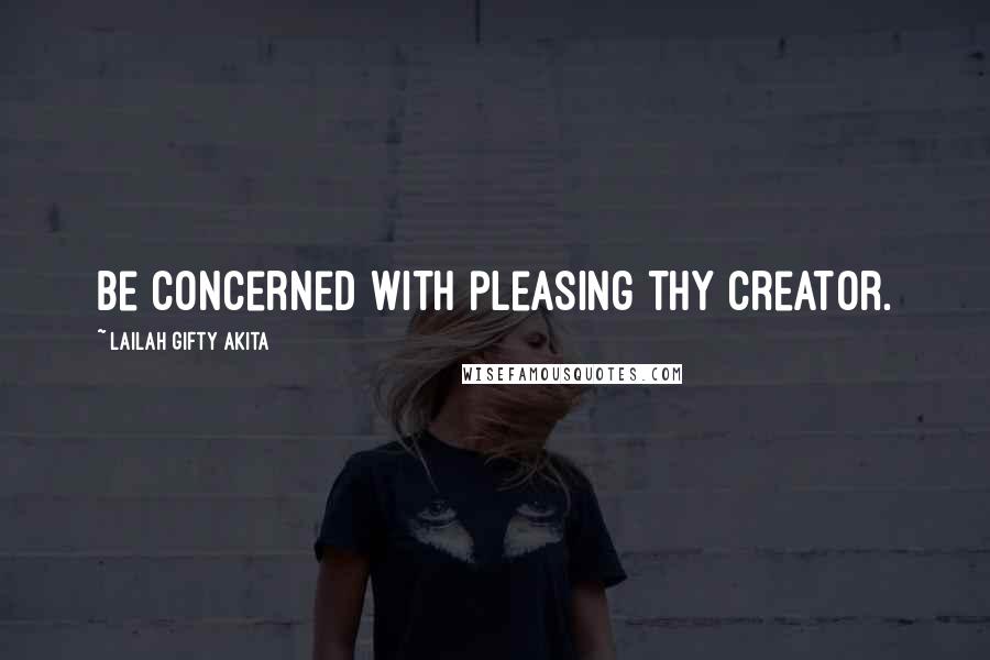 Lailah Gifty Akita Quotes: Be concerned with pleasing thy Creator.