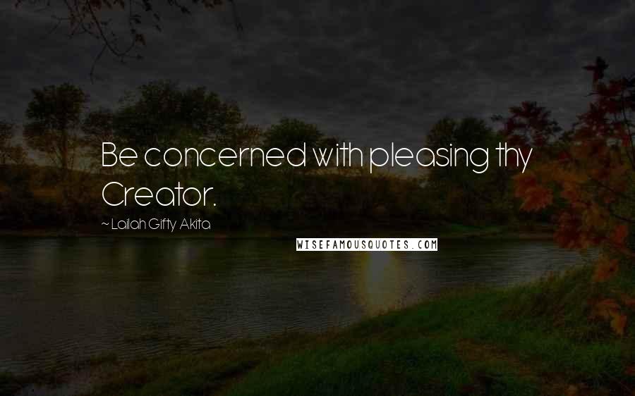 Lailah Gifty Akita Quotes: Be concerned with pleasing thy Creator.