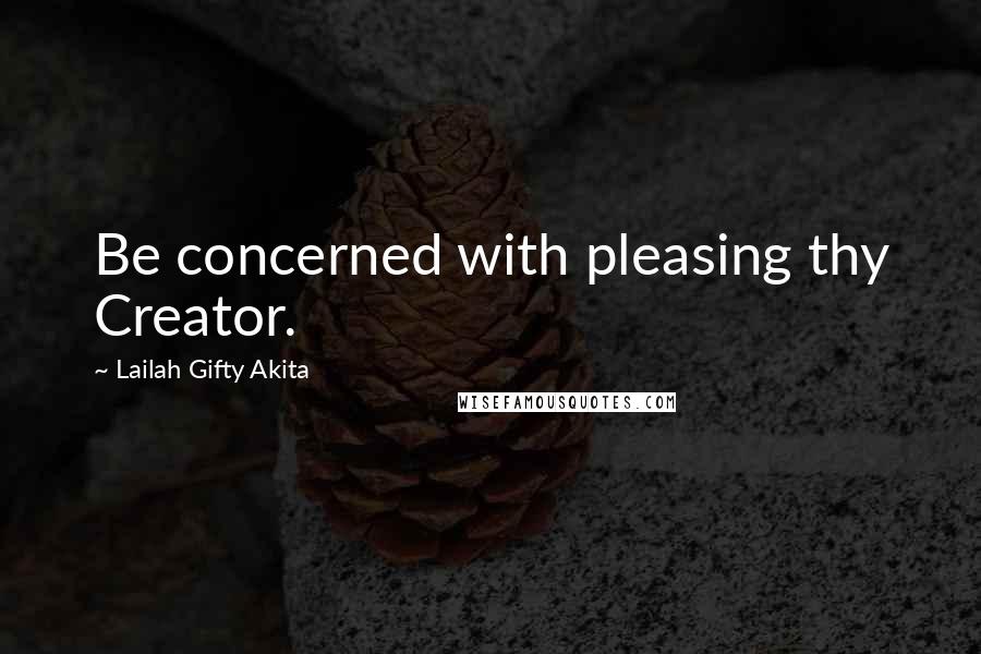 Lailah Gifty Akita Quotes: Be concerned with pleasing thy Creator.