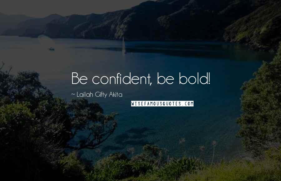 Lailah Gifty Akita Quotes: Be confident, be bold!