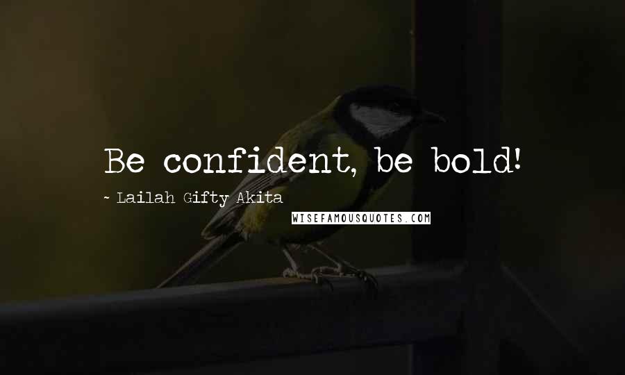 Lailah Gifty Akita Quotes: Be confident, be bold!