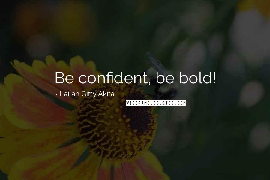 Lailah Gifty Akita Quotes: Be confident, be bold!