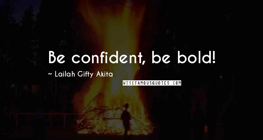 Lailah Gifty Akita Quotes: Be confident, be bold!