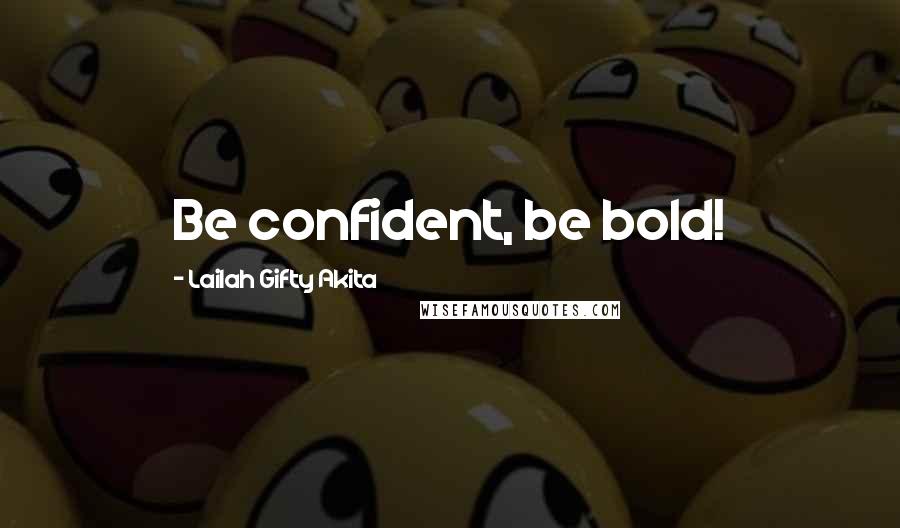 Lailah Gifty Akita Quotes: Be confident, be bold!