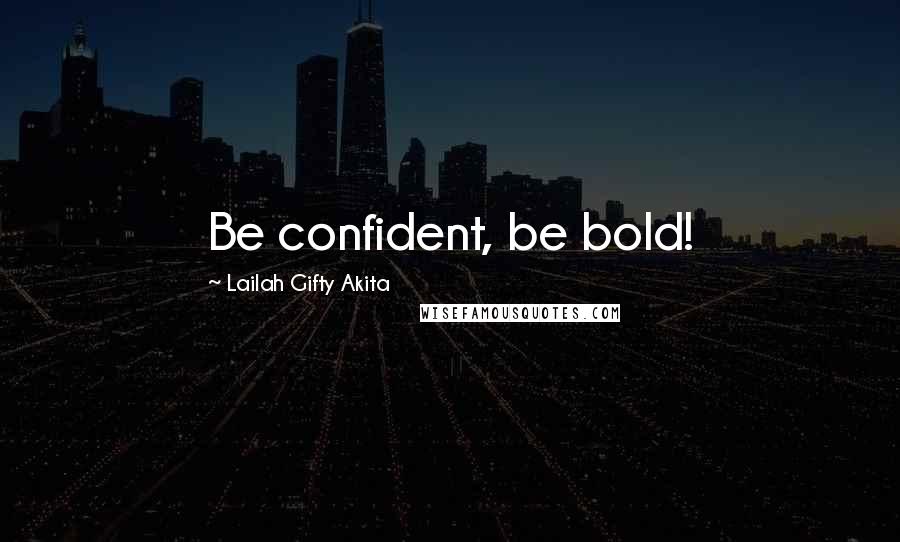 Lailah Gifty Akita Quotes: Be confident, be bold!