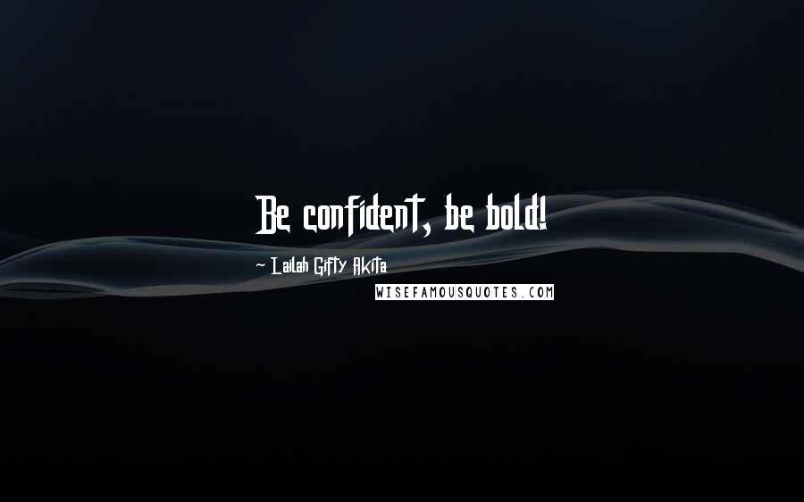 Lailah Gifty Akita Quotes: Be confident, be bold!